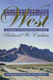 Icon image Re-imagining the Modern American West: A Century of Fiction, History, and Art