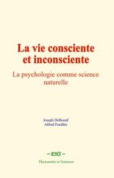 Icon image La vie consciente et inconsciente: La psychologie comme science naturelle