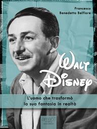 Icon image Walt Disney: L’uomo che trasformò la sua fantasia in realtà