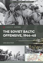 Icon image The Soviet Baltic Offensive, 1944–45: German Defense of Estonia, Latvia, and Lithuania