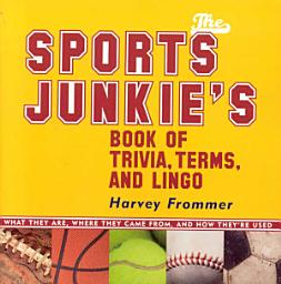 Icon image The Sports Junkie's Book of Trivia, Terms, and Lingo: What They Are, Where They Came From, and How They're Used
