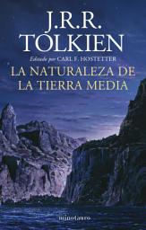 Icon image La naturaleza de la Tierra Media: Editado por Carl F. Hostetter