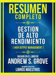 Icon image Resumen Completo - Gestion De Alto Rendimiento (High Output Management) - Basado En El Libro De Andrew S. Grove