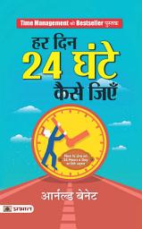 Icon image Har Din 24 Ghante Kaise Jiyen: Bestseller Book by Arnold Bennett: Har Din 24 Ghante Kaise Jiyen