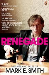 Icon image Renegade: The Lives and Tales of Mark E. Smith
