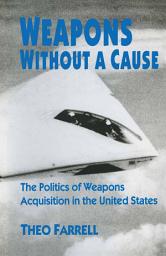 Icon image Weapons without a Cause: The Politics of Weapons Acquisition in the United State