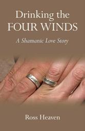 Icon image Drinking the Four Winds: A Shamanic Love Story