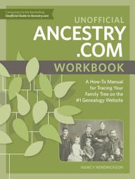 Icon image Unofficial Ancestry.com Workbook: A How-To Manual for Tracing Your Family Tree on the #1 Genealogy Website