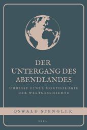 Icon image Der Untergang des Abendlandes: Umrisse einer Morphologie der Weltgeschichte (Vollständige Ausgabe mit interaktive Fußnoten)