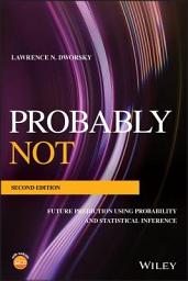 Icon image Probably Not: Future Prediction Using Probability and Statistical Inference, Edition 2