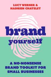 Icon image Brand Yourself: A no-nonsense brand toolkit for small businesses