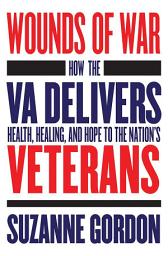 Icon image Wounds of War: How the VA Delivers Health, Healing, and Hope to the Nation's Veterans