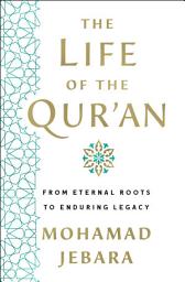 Icon image The Life of the Qur'an: From Eternal Roots to Enduring Legacy
