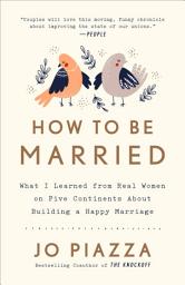 Icon image How to Be Married: What I Learned from Real Women on Five Continents About Building a Happy Marriage