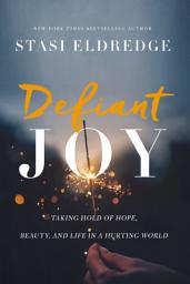 Icon image Defiant Joy: Taking Hold of Hope, Beauty, and Life in a Hurting World