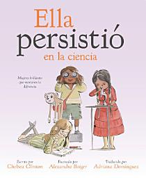Icon image Ella persistió en la ciencia: Mujeres brillantes que marcaron la diferencia