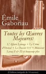 Icon image Toutes les Œuvres Majeures: L'Affaire Lerouge + Le Crime d'Orcival + Le Dossier 113 + Monsieur Lecoq (I & II) et beaucoup plus (L'édition intégrale de 14 œuvres): Les cotillons célèbres (I & II) + Les gens de Bureau + Le Petit Vieux des Batignolles + Les amours d'une empoisonneuse + Les esclaves de Paris + La corde au cou + La vie infernale etc.