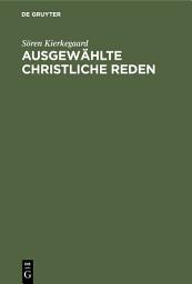 Icon image Ausgewählte christliche Reden: Mit einem Anhang: Kierkegaard’s Familie und Privatleben nach den persönlichen Erinnerungen seiner Nichte K. Lund. Nebst einem Bilde Kierkegaard’s und seines Vaters, Ausgabe 3