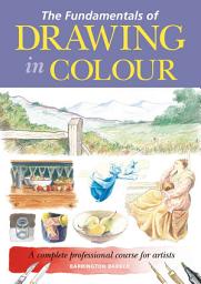 Icon image The Fundamentals of Drawing in Colour: A complete professional course for artists