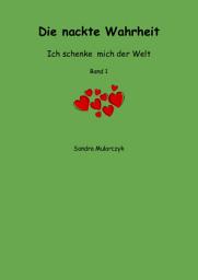 Icon image Die nackte Wahrheit: Ich schenke mich der Welt