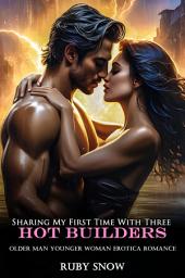 Icon image Sharing My First Time With Three Hot Builders: Older Man Younger Woman Erotica Romance