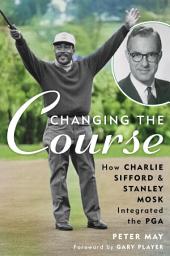 Icon image Changing the Course: How Charlie Sifford and Stanley Mosk Integrated the PGA