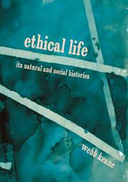 Icon image Ethical Life: Its Natural and Social Histories
