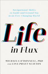 Icon image Life in Flux: Navigational Skills to Guide and Ground You in an Ever-Changing World