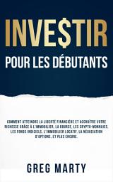 Icon image Investir pour les débutants: Comment atteindre la liberté financière et accroître votre richesse grâce à l'immobilier, la bourse, les crypto-monnaies, les fonds indiciels, l'immobilier locatif, la négociation d'options,: et plus encore.