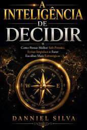 Icon image A Inteligência de Decidir: Como Pensar Melhor Sob Pressão, Evitar Impulsos e Fazer Escolhas Mais Estratégicas