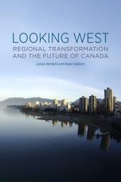 Icon image Looking West: Regional Transformation and the Future of Canada