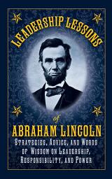 Icon image Leadership Lessons of Abraham Lincoln: Strategies, Advice, and Words of Wisdom on Leadership, Responsibility, and Power