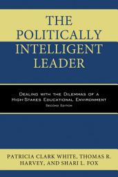 Icon image The Politically Intelligent Leader: Dealing with the Dilemmas of a High-Stakes Educational Environment, Edition 2
