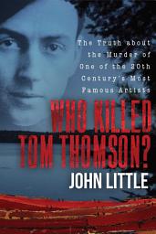 Icon image Who Killed Tom Thomson?: The Truth about the Murder of One of the 20th Century's Most Famous Artists