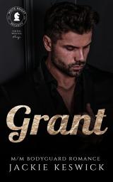 Icon image Grant: A steamy, action-packed, m/m bodyguard romance