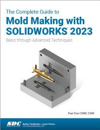 Icon image The Complete Guide to Mold Making with SOLIDWORKS 2023: Basic through Advanced Techniques