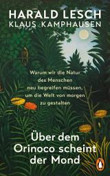 Icon image Über dem Orinoco scheint der Mond: Warum wir die Natur des Menschen neu begreifen müssen, um die Welt von morgen zu gestalten