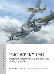 Icon image Big Week 1944: Operation Argument and the breaking of the Jagdwaffe