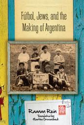 Icon image Fútbol, Jews, and the Making of Argentina
