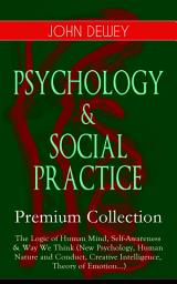Icon image PSYCHOLOGY & SOCIAL PRACTICE – Premium Collection: The Logic of Human Mind, Self-Awareness & Way We Think (New Psychology, Human Nature and Conduct, Creative Intelligence, Theory of Emotion...): Critical Debates and Insights about New Psychology, Reflex Arc Concept, Infant Language & Social Psychology