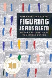 Icon image Figuring Jerusalem: Politics and Poetics in the Sacred Center