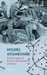 Icon image Hitlers Atombombe: Geschichte, Legende und das Erbe von Nationalsozialismus und Hiroshima