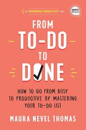 Icon image From To-Do to Done: How to Go from Busy to Productive by Mastering Your To-Do List