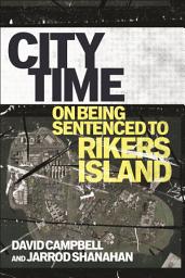 Icon image City Time: On Being Sentenced to Rikers Island