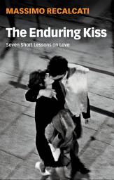 Icon image The Enduring Kiss: Seven Short Lessons on Love