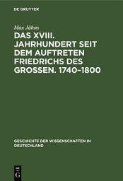 Icon image Das XVIII. Jahrhundert seit dem Auftreten Friedrichs des Großen. 1740–1800