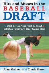 Icon image Hits and Misses in the Baseball Draft: What the Top Picks Teach Us About Selecting Tomorrow's Major League Stars