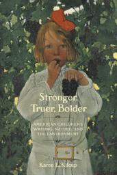 Icon image Stronger, Truer, Bolder: American Children's Writing, Nature, and the Environment