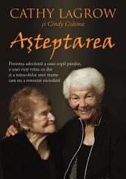 Icon image Asteptarea: Povestea adevarata a unui copil pierdut, a unei vieti traite cu dor si a miracolului unei mame care nu a renuntat niciodata
