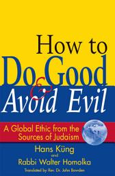 Icon image How to Do Good & Avoid Evil: A Global Ethic from the Sources of Judaism